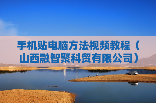 手机贴电脑方法视频教程（山西融智聚科贸有限公司）