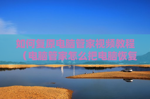 如何复原电脑管家视频教程（电脑管家怎么把电脑恢复出厂设置）