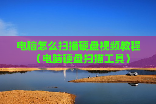 电脑怎么扫描硬盘视频教程（电脑硬盘扫描工具）