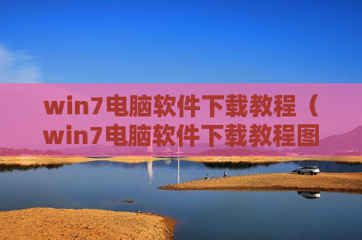 win7电脑软件下载教程（win7电脑软件下载教程图解）