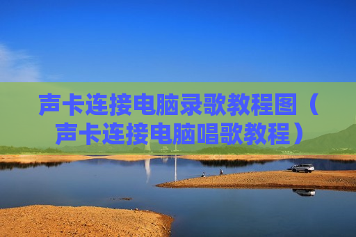 声卡连接电脑录歌教程图（声卡连接电脑唱歌教程）