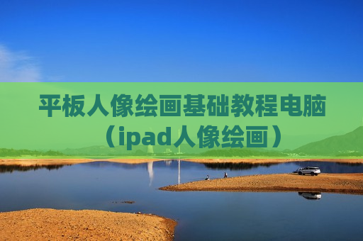 平板人像绘画基础教程电脑（ipad人像绘画）
