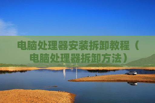 电脑处理器安装拆卸教程（电脑处理器拆卸方法）