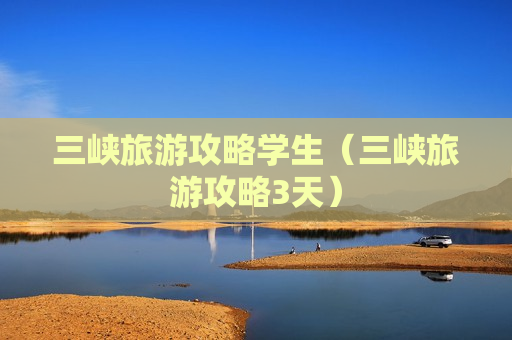 三峡旅游攻略学生（三峡旅游攻略3天）