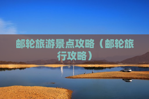邮轮旅游景点攻略（邮轮旅行攻略）