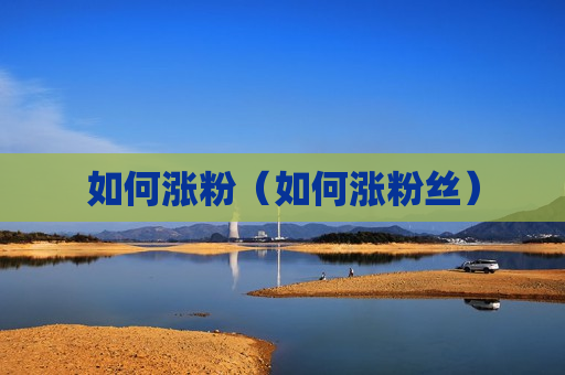如何涨粉（如何涨粉丝）