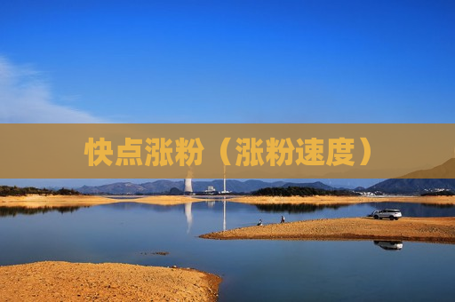 快点涨粉（涨粉速度）