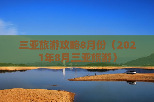 三亚旅游攻略8月份（2021年8月三亚旅游）