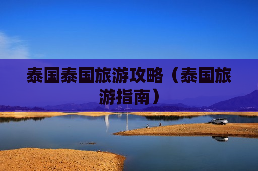 泰国泰国旅游攻略（泰国旅游指南）