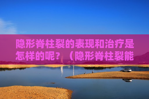 隐形脊柱裂的表现和治疗是怎样的呢？（隐形脊柱裂能治愈吗）