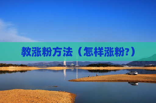 教涨粉方法（怎样涨粉?）