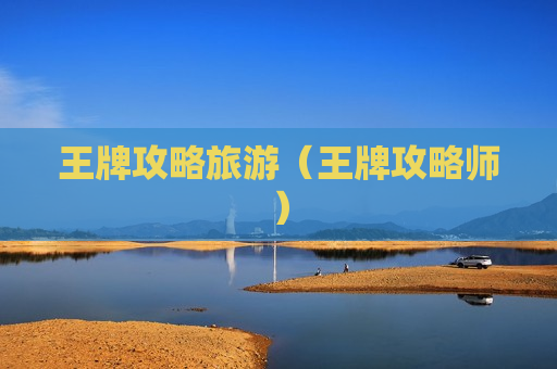 王牌攻略旅游（王牌攻略师）