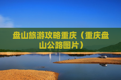 盘山旅游攻略重庆（重庆盘山公路图片）