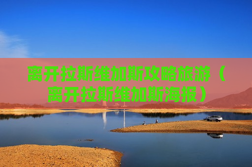 离开拉斯维加斯攻略旅游（离开拉斯维加斯海报）