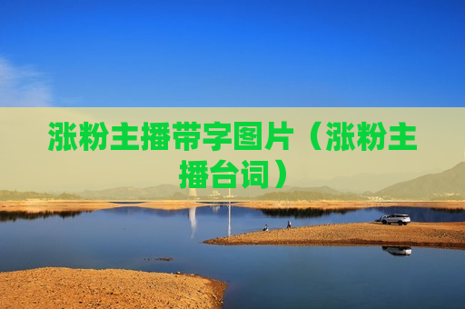 涨粉主播带字图片（涨粉主播台词）