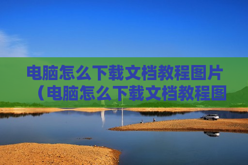 电脑怎么下载文档教程图片（电脑怎么下载文档教程图片软件）