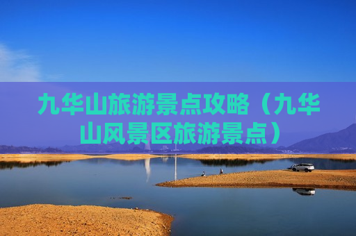 九华山旅游景点攻略（九华山风景区旅游景点）