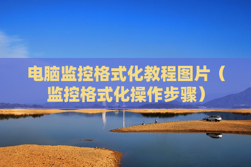 电脑监控格式化教程图片（监控格式化操作步骤）