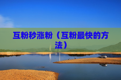 互粉秒涨粉（互粉最快的方法）
