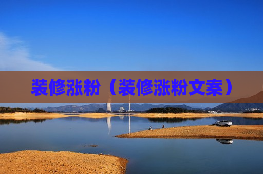 装修涨粉（装修涨粉文案）