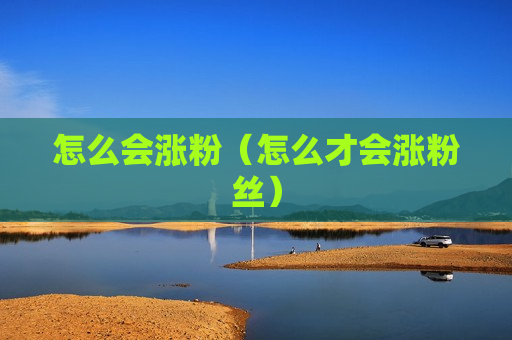 怎么会涨粉（怎么才会涨粉丝）