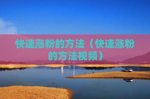 快速涨粉的方法（快速涨粉的方法视频）