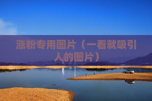 涨粉专用图片（一看就吸引人的图片）