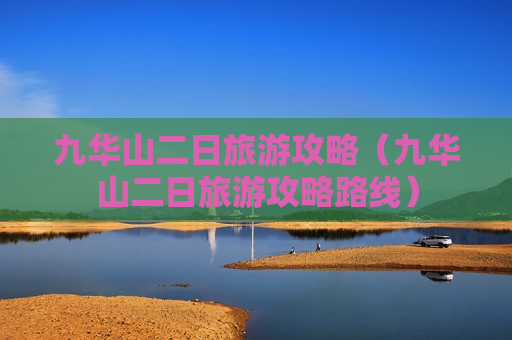 九华山二日旅游攻略（九华山二日旅游攻略路线）