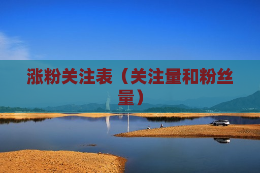 涨粉关注表（关注量和粉丝量）