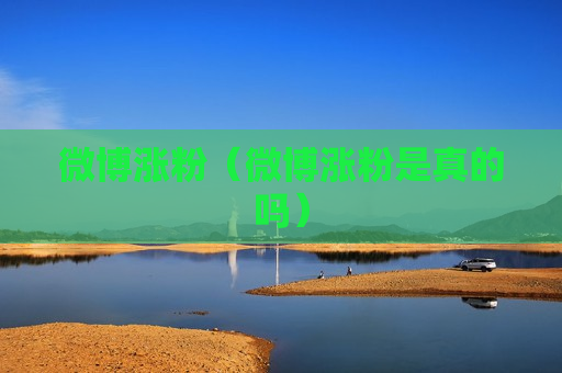 微博涨粉（微博涨粉是真的吗）