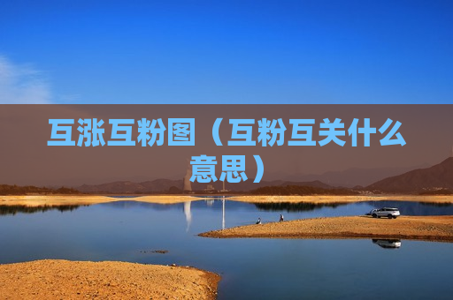 互涨互粉图（互粉互关什么意思）