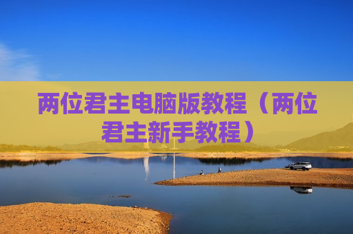 两位君主电脑版教程（两位君主新手教程）