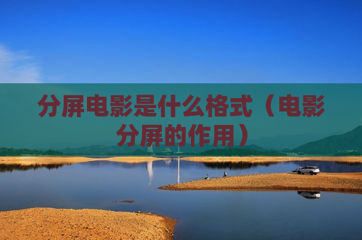 分屏电影是什么格式（电影分屏的作用）