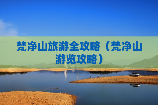 梵净山旅游全攻略（梵净山游览攻略）