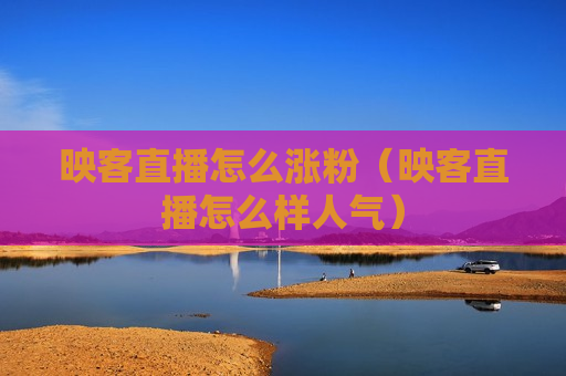 映客直播怎么涨粉（映客直播怎么样人气）