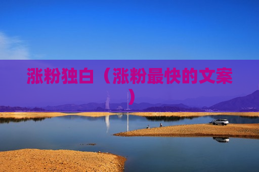 涨粉独白（涨粉最快的文案）