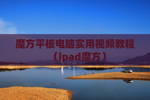 魔方平板电脑实用视频教程（ipad魔方）