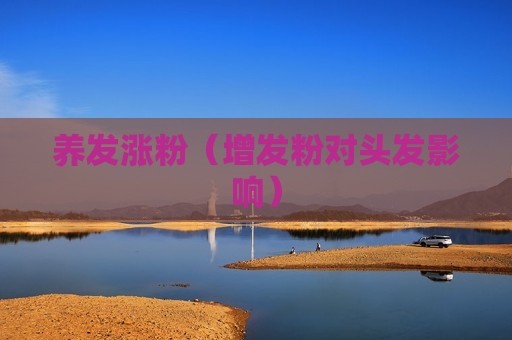 养发涨粉（增发粉对头发影响）