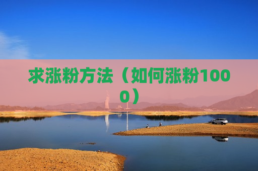求涨粉方法（如何涨粉1000）