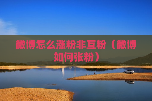 微博怎么涨粉非互粉（微博如何张粉）