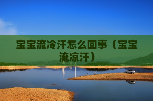 宝宝流冷汗怎么回事（宝宝流凉汗）