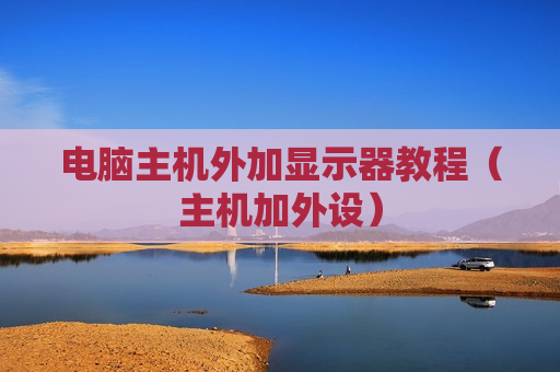 电脑主机外加显示器教程（主机加外设）
