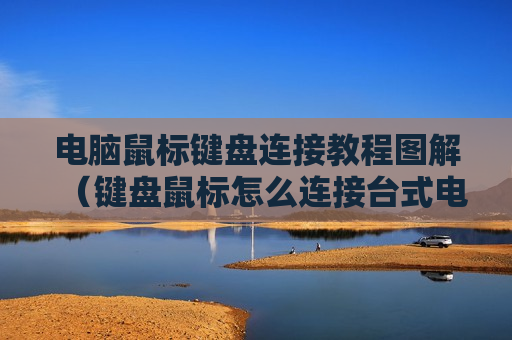 电脑鼠标键盘连接教程图解（键盘鼠标怎么连接台式电脑）