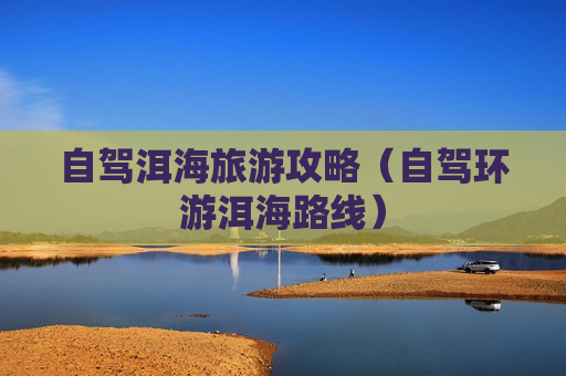 自驾洱海旅游攻略（自驾环游洱海路线）