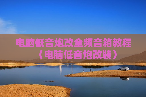 电脑低音炮改全频音箱教程（电脑低音炮改装）