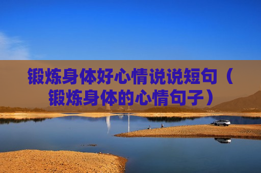 锻炼身体好心情说说短句（锻炼身体的心情句子）