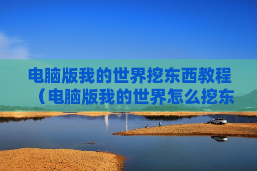 电脑版我的世界挖东西教程（电脑版我的世界怎么挖东西）