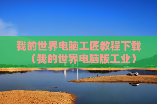 我的世界电脑工匠教程下载（我的世界电脑版工业）