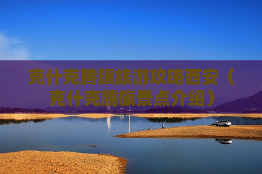 克什克腾旗旅游攻略西安（克什克腾旗景点介绍）