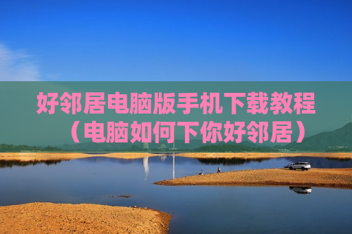 好邻居电脑版手机下载教程（电脑如何下你好邻居）